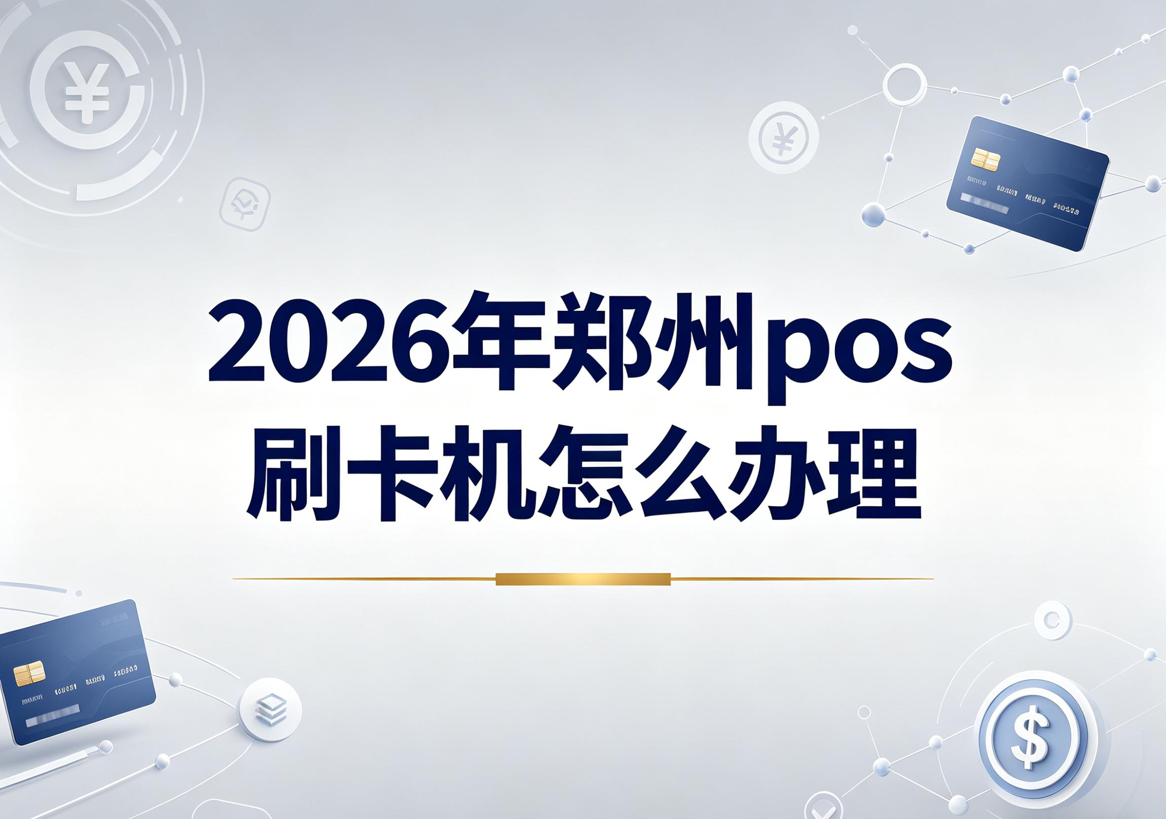 2026年南阳 pos 刷卡机怎么办理？新手申请全流程详解